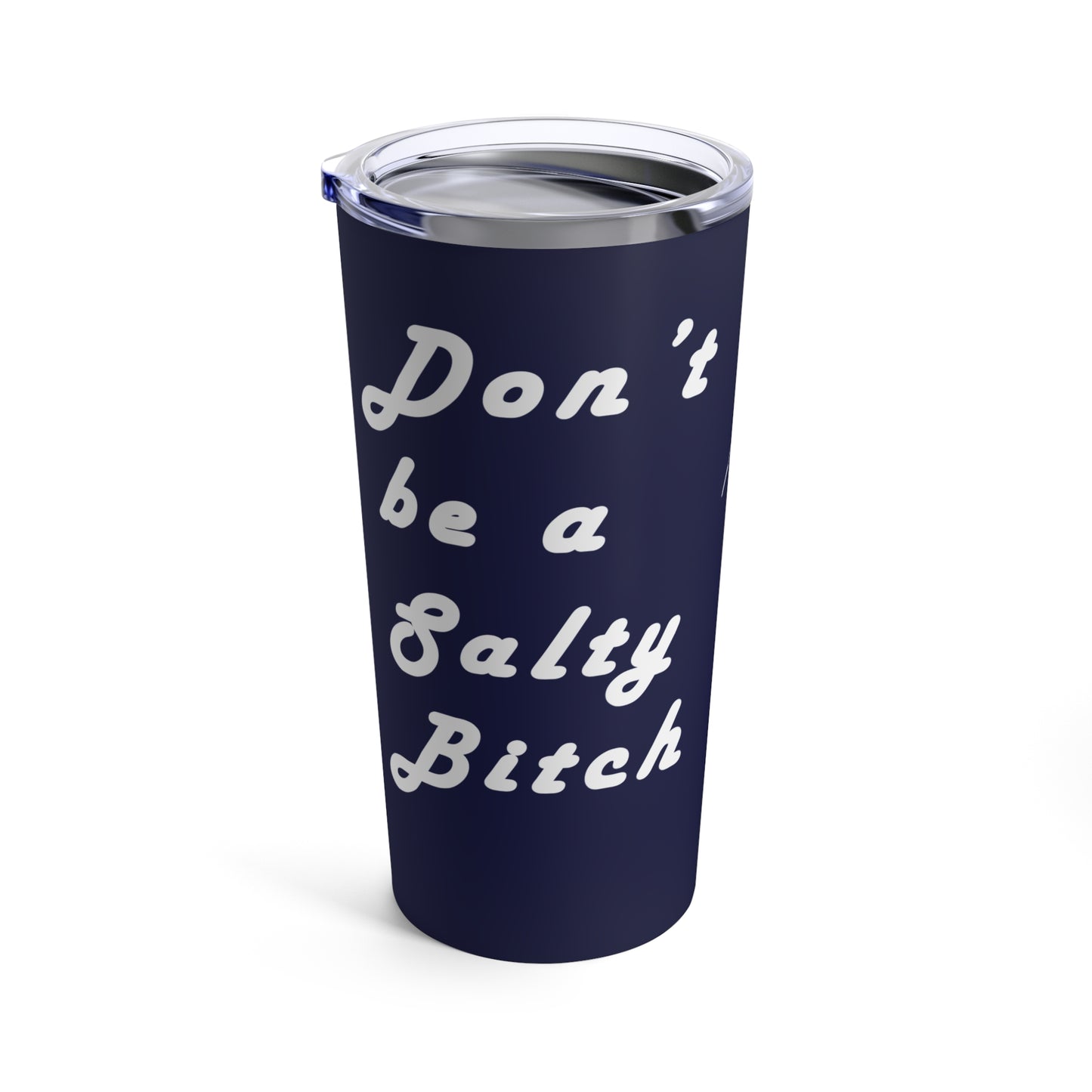 Don't Be A Salty Bitch | Tumbler 20oz